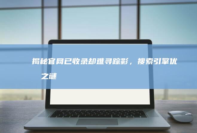 揭秘：官网已收录却难寻踪影，搜索引擎优化之谜